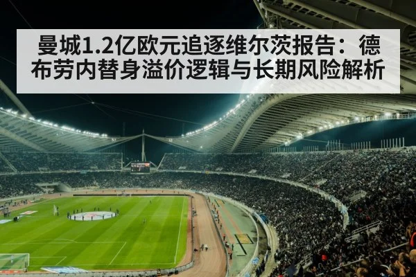 曼城1.2亿欧元追逐维尔茨报告：德布劳内替身溢价逻辑与长期风险解析